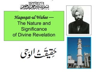 1
Haqeeqat-ul Wahee —
The Nature and
Significance
of Divine Revelation
 