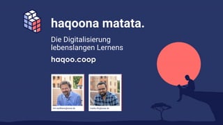 haqoona matata.
tim.weilkiens@oose.de marko.ilic@oose.de
Die Digitalisierung
lebenslangen Lernens
haqoo.coop
 