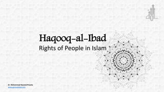 Dr. Mohammad Naveed Piracha
www.geniusdubai.com
Haqooq-al-Ibad
Rights of People in Islam
 