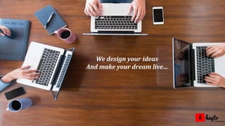 We design your ideas
And make your dream live…
 