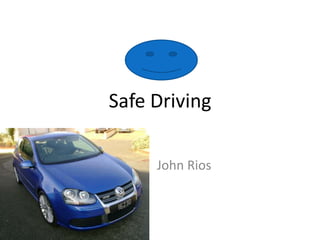 Safe Driving

     John Rios
 