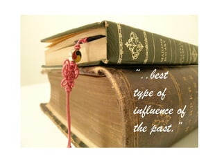 “ ..best type of influence of the past.” 
