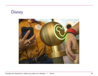 Disney 
Exemplos de dispositivos e dados que podem ser coletados | Disney 10 
 