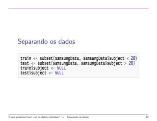 Outro modelo 
Modelo que utiliza apenas dados do aceler^ometro localizado na 
cintura (Erro estimado: 17.12%) 
O que podemos fazer com os dados coletados? | Outro modelo 25 
 