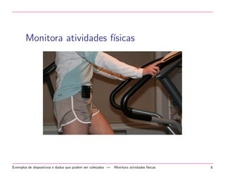 Monitora atividades fsicas 
Exemplos de dispositivos e dados que podem ser coletados | Monitora atividades fsicas 8 
 