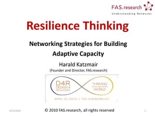 Resilience Thinking
            Networking Strategies for Building
                   Adaptive Capacity
                         Harald Katzmair
                   (Founder and Director, FAS.research)




4/13/2010        © 2010 FAS.research, all rights reserved   1
 