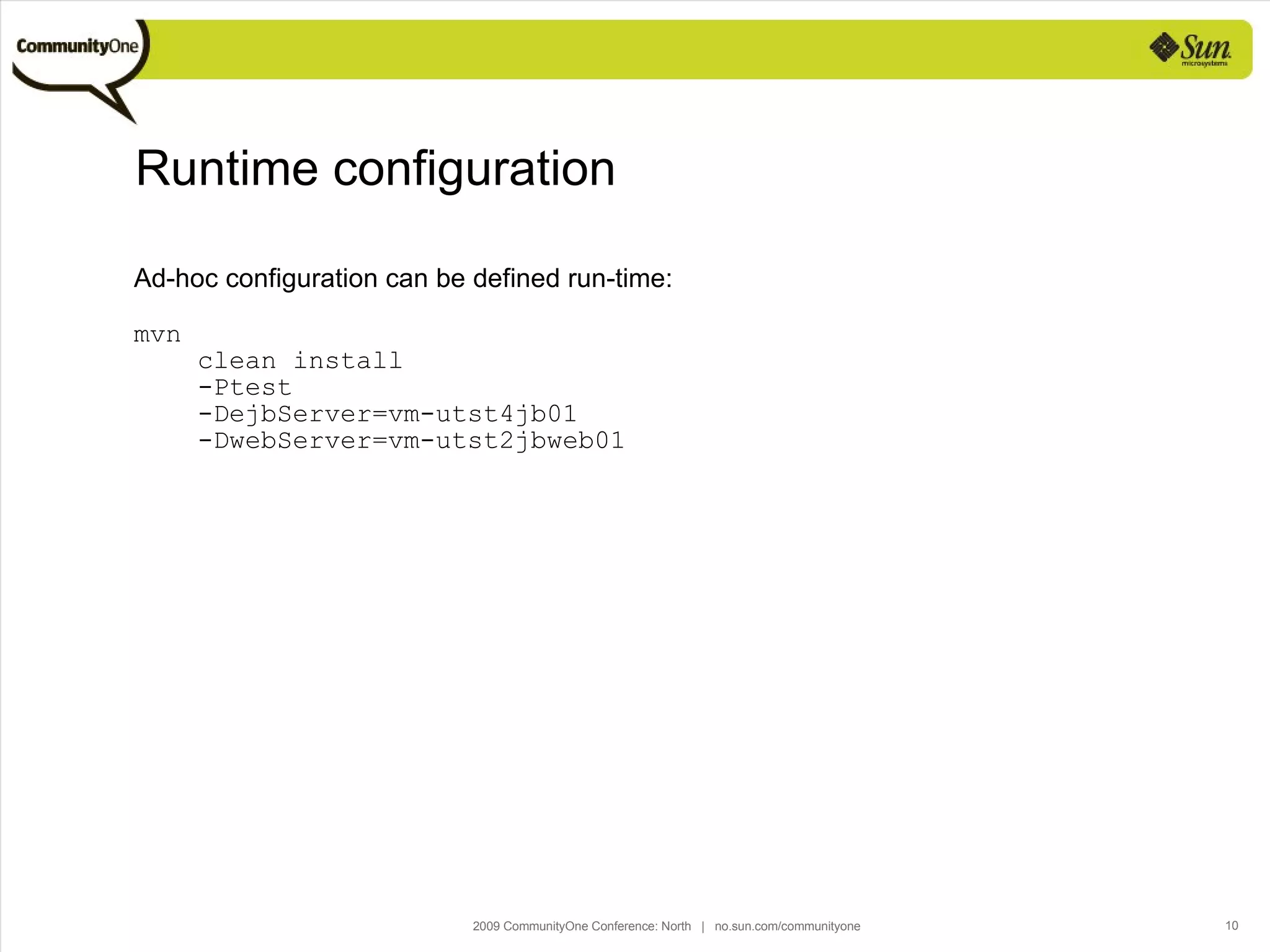Runtime configuration Ad-hoc configuration can be defined run-time: mvn  clean install  -Ptest  -DejbServer=vm-utst4jb01  -DwebServer=vm-utst2jbweb01 