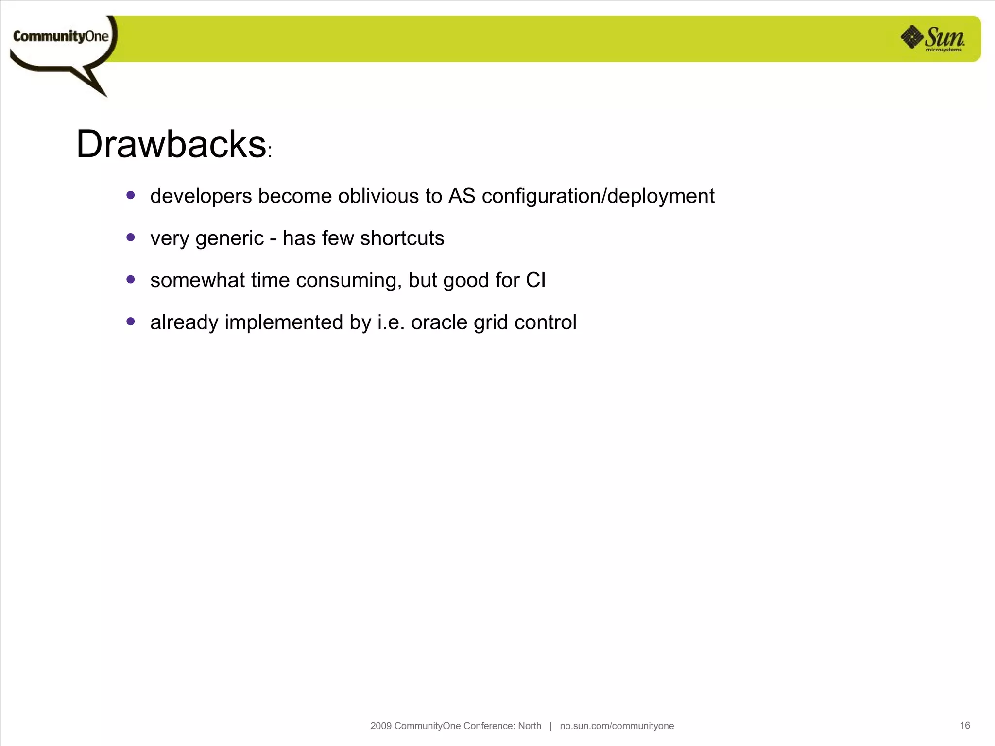 Drawbacks : developers become oblivious to AS configuration/deployment very generic - has few shortcuts somewhat time consuming, but good for CI already implemented by i.e. oracle grid control 