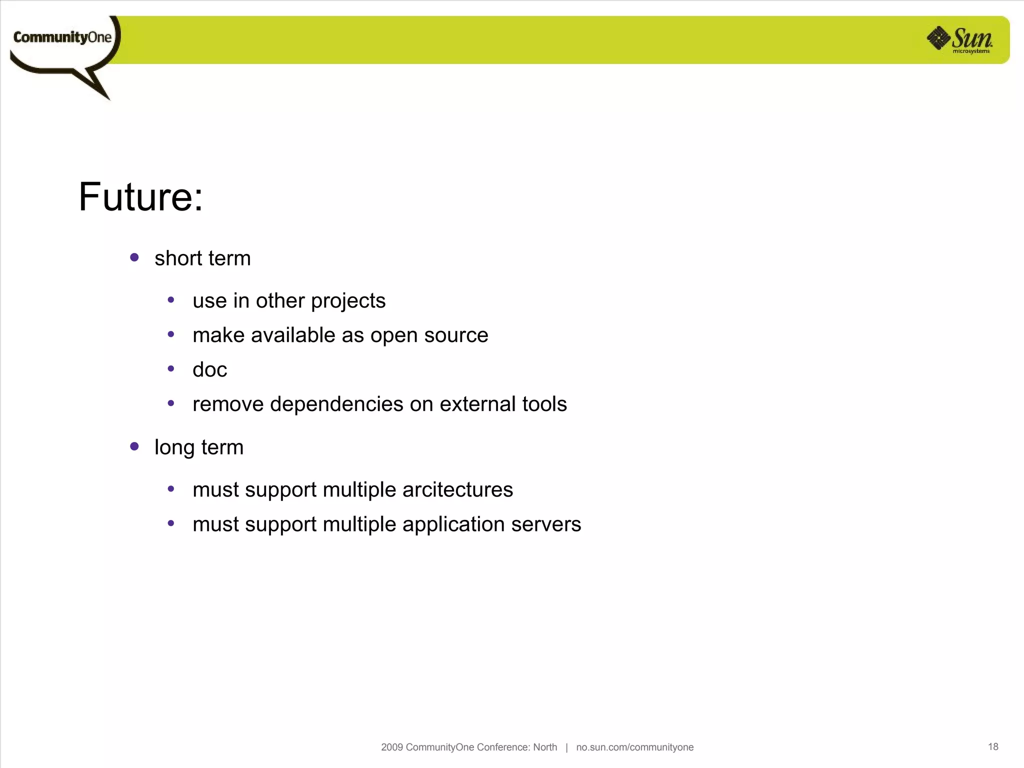 Future: short term use in other projects make available as open source doc remove dependencies on external tools long term must support multiple arcitectures must support multiple application servers 
