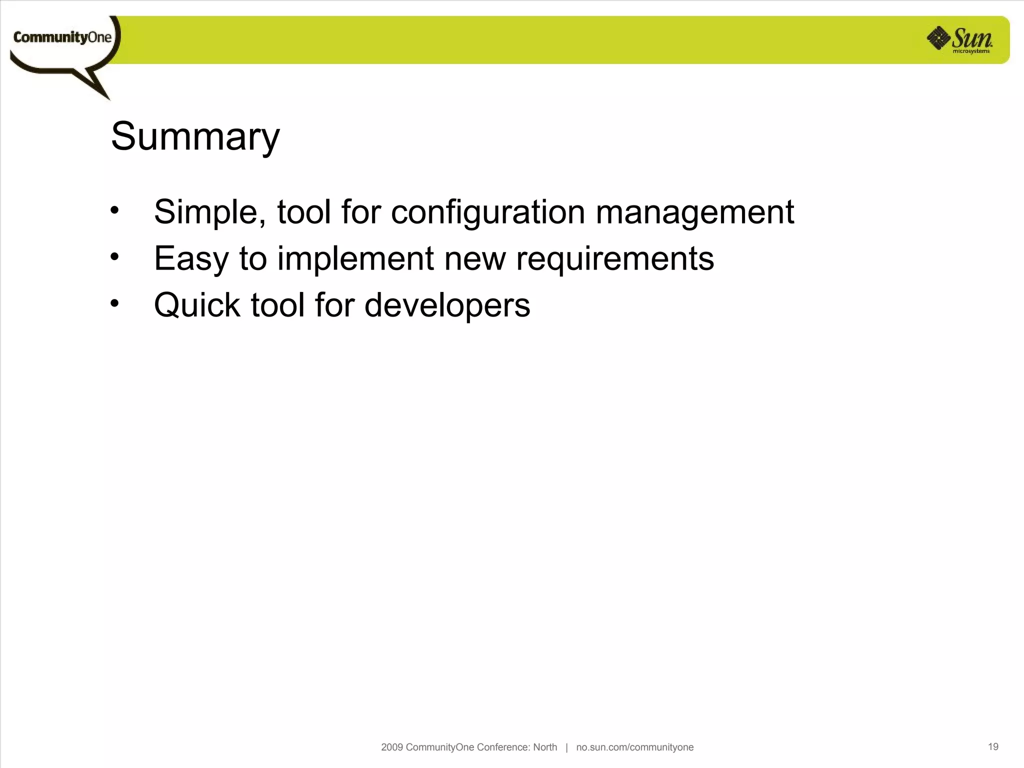Summary Simple, tool for configuration management Easy to implement new requirements Quick tool for developers 