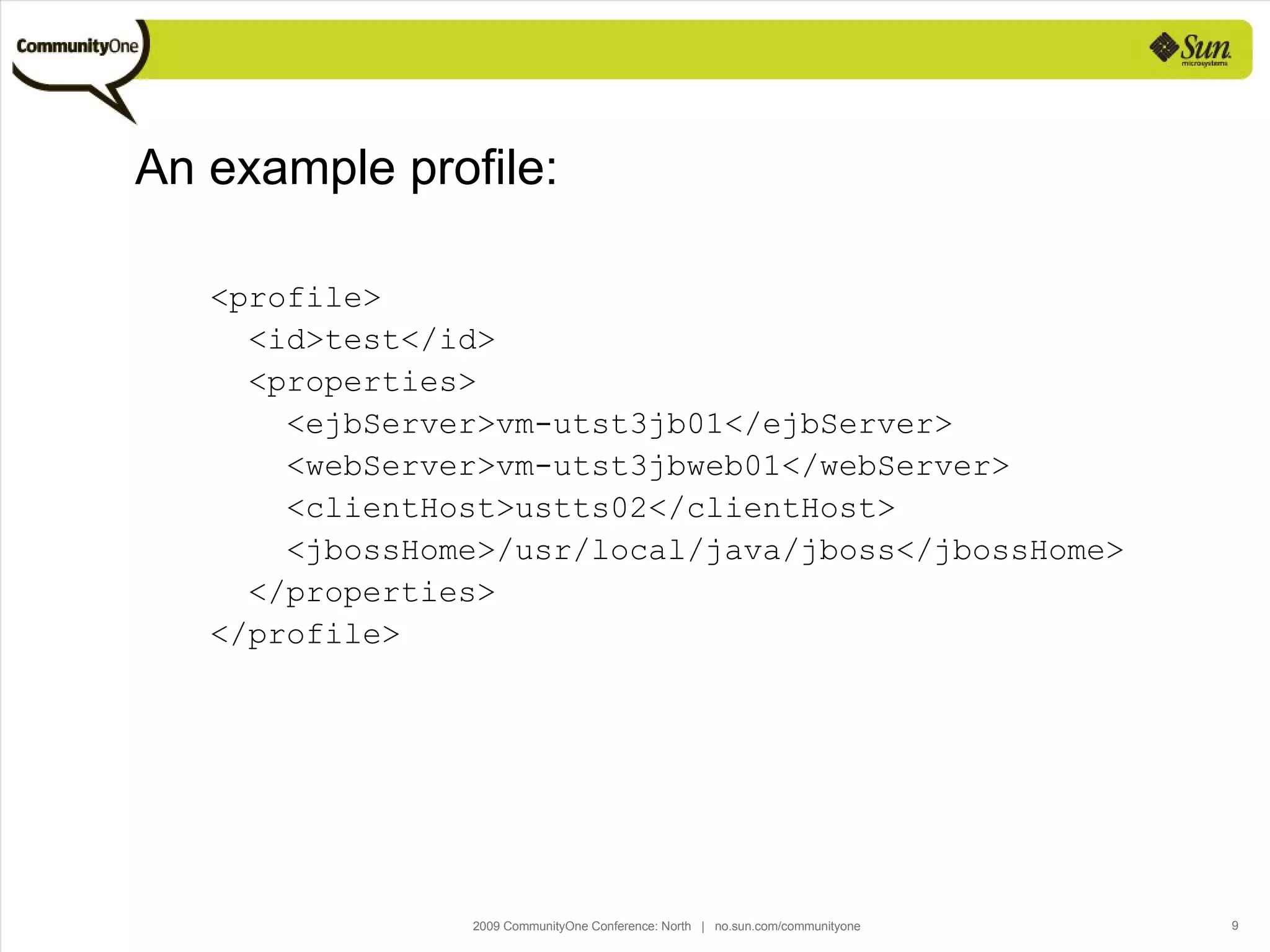 An example profile: <profile> <id>test</id> <properties> <ejbServer>vm-utst3jb01</ejbServer> <webServer>vm-utst3jbweb01</webServer> <clientHost>ustts02</clientHost> <jbossHome>/usr/local/java/jboss</jbossHome> </properties> </profile> 