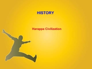 HISTORY

Harappa Civilization

 
