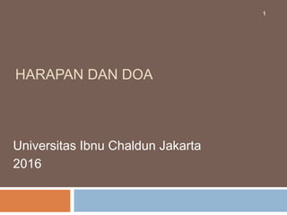 HARAPAN DAN DOA
Universitas Ibnu Chaldun Jakarta
2016
1
 