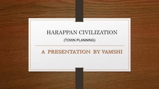 HARAPPAN CIVILIZATION
(TOWN PLANNING)
 