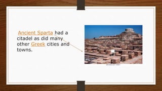 Ancient Sparta had a
citadel as did many
other Greek cities and
towns.
 