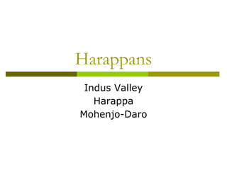 Harappans
Indus Valley
Harappa
Mohenjo-Daro
 