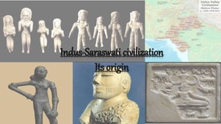 Indus-Saraswati civilization
Its origin
 