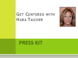 GET CENTERED WITH
HARA TAICHER
 