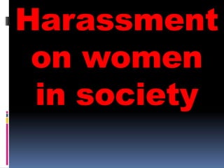 Harassment
 on women
 in society
 