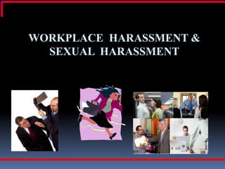 WORKPLACE HARASSMENT &
  SEXUAL HARASSMENT
 