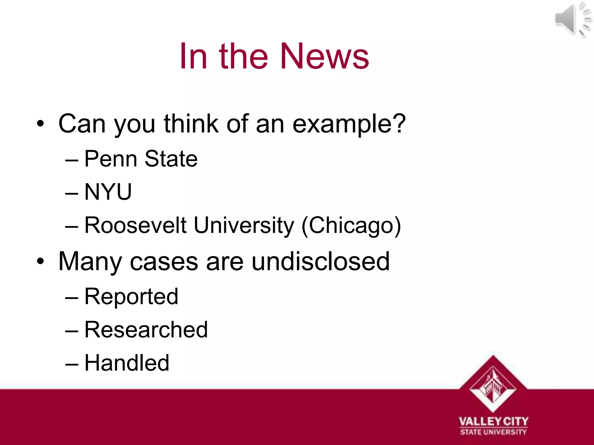 In the News
• Can you think of an example?
  – Penn State
  – NYU
  – Roosevelt University (Chicago)
• Many cases are undisclosed
  – Reported
  – Researched
  – Handled
 