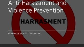 Anti-Harassment and
Violence Prevention
SANDHILLS ENDOSCOPY CENTER
 