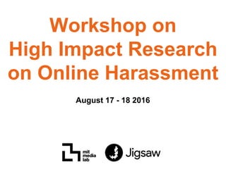 Workshop on
High Impact Research
on Online Harassment
August 17 - 18 2016
 