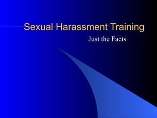 Sexual Harassment Training Just the Facts 
