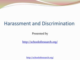 Harassment and Discrimination 
Presented by 
http://schoolofresearch.org/ 
http://schoolofresearch.org/ 
 