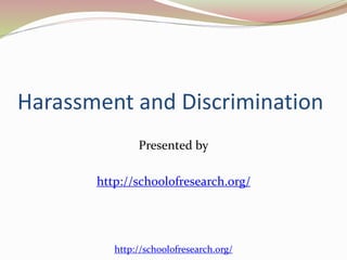 Harassment and Discrimination
Presented by
http://schoolofresearch.org/
http://schoolofresearch.org/
 