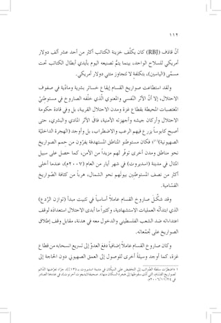 ‫211‬

                                             ‫ّ‬
‫�أنّ قاذف (‪ )RBJ‬كان يكلف خزينة الكتائب �أكرث من �أحد ع�رش �ألف دوالر‬
‫�أمريكي لل�سالح الواحد، بينما يتم ت�صنيعه اليوم ب�أيدي �أبطال الكتائب حتت‬
                                        ‫ُّ‬
                           ‫م�سمى (اليا�سني)، بتكلفة ال تتجاوز مئتي دوالر �أمريكي.‬
                                                         ‫ٍ‬                   ‫َّ‬
‫ولقد ا�ستطاعت �صواريخ الق�سام �إيقاع خ�سائر ب�رشية ومادية يف �صفوف‬
           ‫ّ‬
‫االحتالل، �إال �أنّ الأثر ال ّنف�سي واملعنوي ا ّلذي خلفه ال�صاروخ يف م�ستوطني‬
 ‫ِ ْ‬                   ‫ّ‬
‫املغت�صبات املحيطة بقطاع غزة ومدن االحتالل القريبة، بل ويف قادة حكومة‬
                           ‫َ‬
‫االحتالل و�أركان جي�شه و�أجهزته الأمنية، فاق الأثر املادي والب�رشي، حتى‬
                                                       ‫ً‬
‫�أ�صبح كابو�سا يزرع فيهم الرعب واال�ضطراب، بل و�أوجد (الهجرة الداخلية‬
 ‫ّ‬
‫ال�صهيونية)(1)؛ فكان م�ستوطنو املناطق امل�ستهدفة يفرون من حمم ال�صواريخ‬
            ‫ِ‬      ‫ّ‬
‫نحو مناطق ومدن �أخرى توفّر لهم مزيداً من الأمن، كما ح�صل على �سبيل‬
‫املثال يف مدينة (ا�سديروت) يف �شهر �أيار من العام (7002م)، عندما �أخلى‬
                   ‫ً‬
‫�أكرث من ن�صف امل�ستوط ِنني بيوتَهم نحو ال�شمال، هربا من كثافة ال�صواريخ‬
      ‫ّ‬
                                                                                        ‫الق�سامية.‬
                                                                                              ‫ّ‬
                             ‫ً‬         ‫ً‬                    ‫َّ َ‬
‫وقد �شكـل �صاروخ الق�سام عامال �أ�سا�سيا يف تثبيت مبد�أ (توازن الردع)‬
   ‫َّ‬
‫الذي ابتد أ�تْه العمليات اال�ست�شهادية، وكثرياً ما �أبدى االحتالل ا�ستعداده لوقف‬
      ‫َ‬
‫اعتداءاته �ضد ال�شعب الفل�سطيني والدخول معه يف هدنة، مقابل وقف �إطالق‬
                                                                      ‫ال�صواريخ على جتمعاته.‬
                                                                           ‫ّ‬

                                   ‫ً َ‬          ‫ً‬
‫وكان �صاروخ الق�سام عامال �إ�ضافيا دفع العدو �إىل ت�رسيع ان�سحابه من قطاع‬
                             ‫َّ‬
‫غزة، كما �أوجد و�سيلة �أخرى للو�صول �إىل العمق ال�صهيوين دون احلاجة �إىل‬
                                                   ‫ً‬
                                                   ‫ّ‬
‫1 «ا�ضطرت �سلطة ال�ضرّائب �إىل التخفي�ض على ال�سكان يف مدينة ا�سديروت بـ (31%)، جراء تعر�ضها الدائم‬
   ‫ّ‬       ‫ّ‬     ‫ّ‬                                                                             ‫ّ‬
                                                     ‫ّ‬
‫ل�صواريخ الق�سام، التي �أدى �سقوطها �إىل هجرة ال�سكان منها». �صحيفة (يديعوت �أحرنوت)، يف عددها ال�صادر‬
                                                                            ‫ّ‬            ‫ّ‬
                                                                               ‫يف 42/11/6002م.‬
 