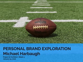 PERSONAL BRAND EXPLORATION
Michael Harbaugh
Project & Portfolio I: Week 3
January 24, 2020
 