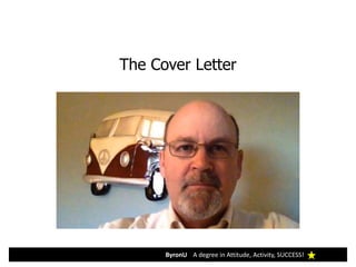 ByronU A degree in Attitude, Activity, SUCCESS!
The Cover Letter
 