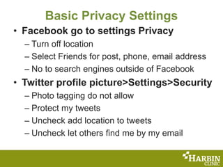 Basic Privacy Settings
• Facebook go to settings Privacy
– Turn off location
– Select Friends for post, phone, email addre...