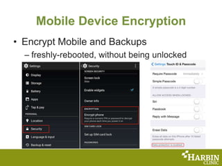 Mobile Device Encryption
• Encrypt Mobile and Backups
– freshly-rebooted, without being unlocked
 