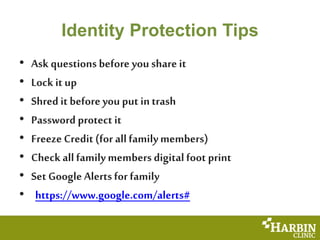 Identity Protection Tips
• Ask questions before you share it
• Lock it up
• Shred it before you put intrash
• Password pro...