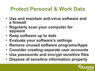 Protect Personal & Work Data
• Use and maintain anti-virus software and
a firewall
• Regularly scan your computer for
spyw...