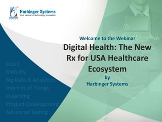 Welcome to the Webinar
Digital Health: The New
Rx for USA Healthcare
Ecosystem
by
Harbinger Systems
© Harbinger Systems | www.harbinger-systems.com
 