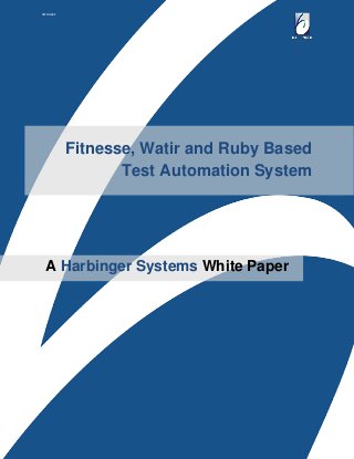 HSTW-3a01
A Harbinger Systems White Paper
Fitnesse, Watir and Ruby Based
Test Automation System
 