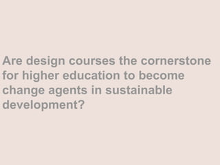 Are design courses the cornerstone for higher education to become change agents in sustainable development?
