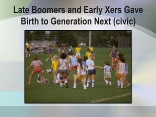 Late Boomers and Early Xers Gave
  Birth to Generation Next (civic)
 