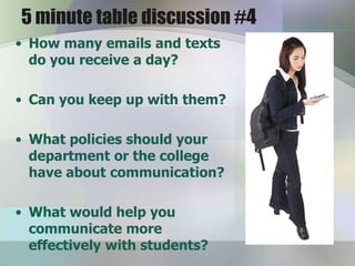 5 minute table discussion #4
• How many emails and texts
  do you receive a day?

• Can you keep up with them?

• What policies should your
  department or the college
  have about communication?

• What would help you
  communicate more
  effectively with students?
 