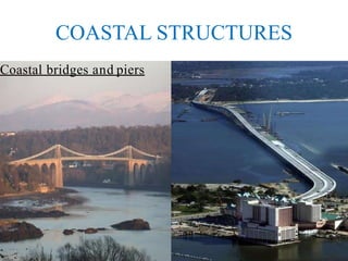 COASTAL STRUCTURES
Coastal bridges and piers
 