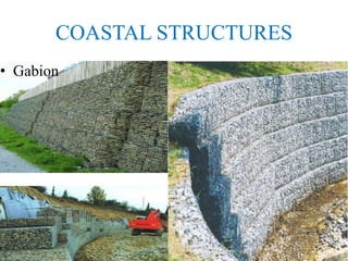 COASTAL STRUCTURES
• Gabion
 