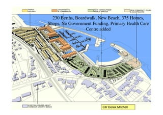 230 Berths, Boardwalk, New Beach, 375 Homes,
Shops, No Government Funding, Primary Health Care
                   Centre a...