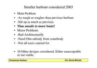 Smaller harbour considered 2003
    •   Main Problem
    •   -As rough or rougher than previous harbour
    •   -Silt up a...