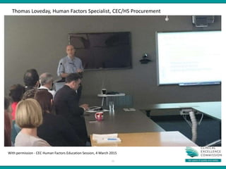 With permission - CEC Human Factors Education Session, 4 March 2015
11
Thomas Loveday, Human Factors Specialist, CEC/HS Procurement
 