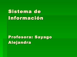 Sistema de Información Profesora: Sayago Alejandra 