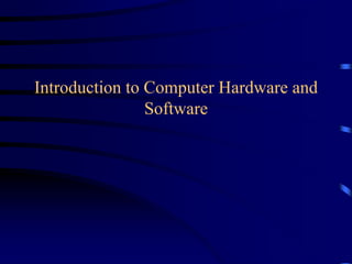 Introduction to Computer Hardware and
Software
 