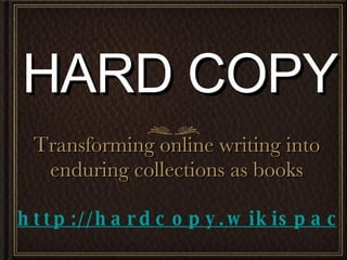 HARD COPY ,[object Object],http://hardcopy.wikispaces.com 